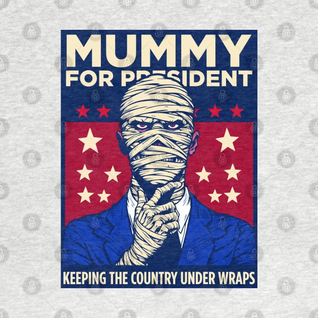 Elect the Mummy for President by DavesTees